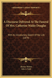 A Discourse Delivered At The Funeral Of Mrs. Catherine Waldo Douglas