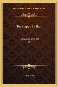 Too Happy By Half