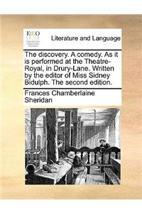 The discovery. A comedy. As it is performed at the Theatre-Royal, in Drury-Lane. Written by the editor of Miss Sidney Bidulph. The second edition.