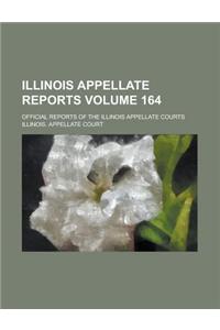 Illinois Appellate Reports; Official Reports of the Illinois Appellate Courts Volume 164