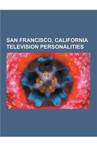 San Francisco, California Television Personalities: San Francisco, California Television Anchors, Dan Fouts, Soledad O'Brien, Mike Rowe, Kaity Tong, B