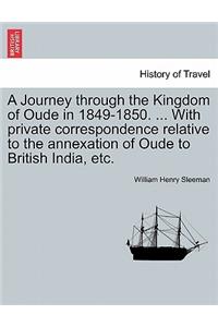 A Journey Through the Kingdom of Oude in 1849-1850. ... with Private Correspondence Relative to the Annexation of Oude to British India, Etc.