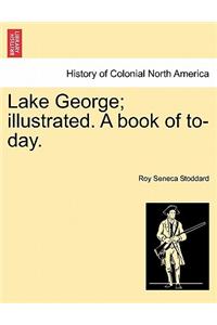 Lake George; Illustrated. a Book of To-Day.