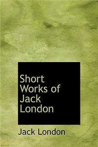 Short Works of Jack London