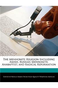 The Mennonite Religion Including Amish, Russian Mennonite, Anabaptist, and Radical Reformation