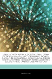 Articles on Horse Racing in Australia, Including: Triple Crown of Thoroughbred Racing, Thoroughbred Racing in Australia, Melbourne Spring Racing Carni