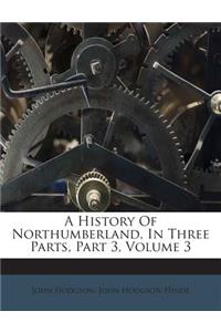 A History of Northumberland, in Three Parts, Part 3, Volume 3