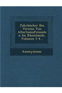 Jahrbucher Des Vereins Von Altertumsfreunden Im Rheinlande, Volumes 1-4...