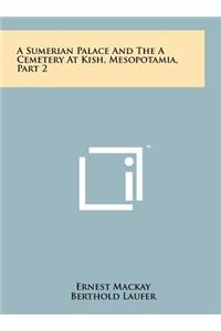 A Sumerian Palace and the a Cemetery at Kish, Mesopotamia, Part 2