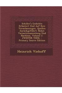 Schiller's Gedichte Erlautert Und Auf Ihre Veranlassungen, Quellen Zuruckgefuhrt: Nebst Variantensammlung Und Nachlese, Volume 2. Zweiter Theil - Prim