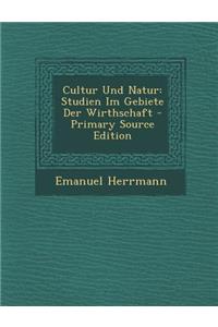 Cultur Und Natur: Studien Im Gebiete Der Wirthschaft