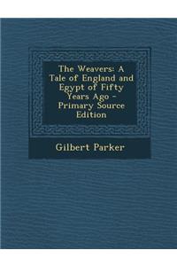 The Weavers: A Tale of England and Egypt of Fifty Years Ago - Primary Source Edition