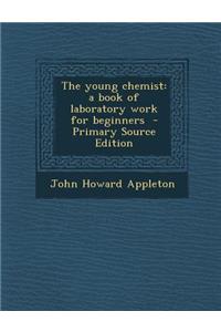The Young Chemist: A Book of Laboratory Work for Beginners