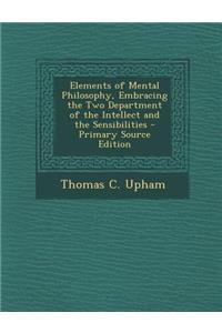 Elements of Mental Philosophy, Embracing the Two Department of the Intellect and the Sensibilities