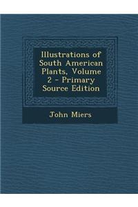 Illustrations of South American Plants, Volume 2