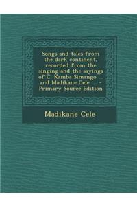 Songs and Tales from the Dark Continent, Recorded from the Singing and the Sayings of C. Kamba Simango ... and Madikane Cele ..