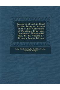 Treasures of Art in Great Britain: Being an Account of the Chief Collections of Paintings, Drawings, Sculptures, Illuminated Mss., &C. &C, Volume 1