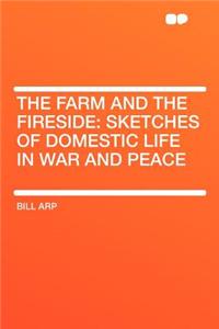 The Farm and the Fireside: Sketches of Domestic Life in War and Peace