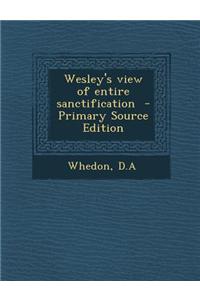 Wesley's View of Entire Sanctification - Primary Source Edition