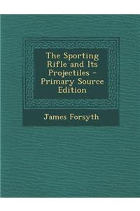Sporting Rifle and Its Projectiles - Primary Source Edition