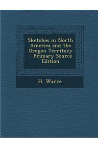 Sketches in North America and the Oregon Territory