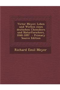Victor Meyer; Leben Und Wirken Eines Deutschen Chemikers Und Naturforschers, 1848-1897 - Primary Source Edition