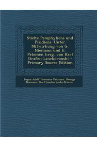 Stadte Pamphyliens Und Pisidiens. Unter Mitwirkung Von G. Niemann Und E. Petersen Hrsg. Von Karl Grafen Lanckoronski - Primary Source Edition