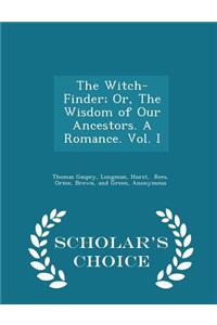 The Witch-Finder; Or, the Wisdom of Our Ancestors. a Romance. Vol. I - Scholar's Choice Edition