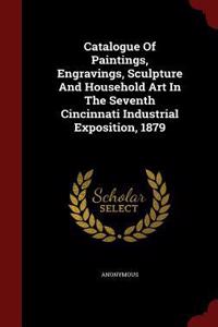 Catalogue of Paintings, Engravings, Sculpture and Household Art in the Seventh Cincinnati Industrial Exposition, 1879