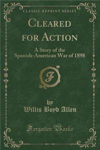 Cleared for Action: A Story of the Spanish-American War of 1898 (Classic Reprint)