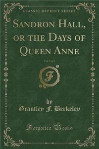 Sandron Hall, or the Days of Queen Anne, Vol. 2 of 3 (Classic Reprint)