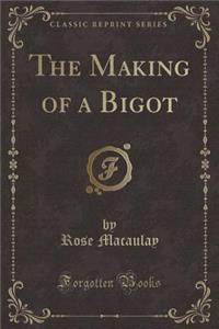 The Making of a Bigot (Classic Reprint)