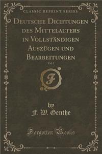 Deutsche Dichtungen Des Mittelalters in VollstÃ¤ndigen AuszÃ¼gen Und Bearbeitungen, Vol. 1 (Classic Reprint)