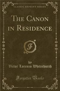 The Canon in Residence (Classic Reprint)