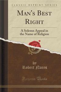 Man's Best Right: A Solemn Appeal in the Name of Religion (Classic Reprint)