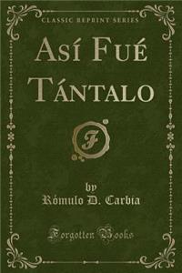 AsÃ­ FuÃ© TÃ¡ntalo (Classic Reprint)