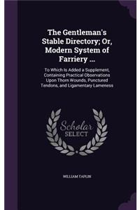The Gentleman's Stable Directory; Or, Modern System of Farriery ...