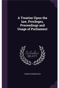 A Treatise Upon the law, Privileges, Proceedings and Usage of Parliament