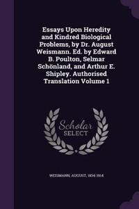 Essays Upon Heredity and Kindred Biological Problems, by Dr. August Weismann. Ed. by Edward B. Poulton, Selmar Schonland, and Arthur E. Shipley. Authorised Translation Volume 1