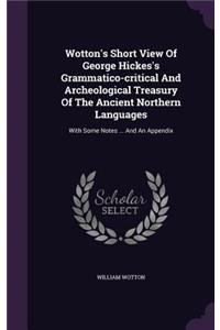 Wotton's Short View Of George Hickes's Grammatico-critical And Archeological Treasury Of The Ancient Northern Languages