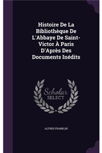 Histoire De La Bibliothèque De L'Abbaye De Saint-Victor À Paris D'Après Des Documents Inédits