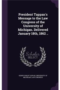 President Tappan's Message to the Law Congress of the University of Michigan. Delivered January 18th, 1862 ..