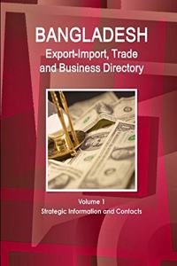Bangladesh Export-Import, Trade and Business Directory Volume 1 Strategic Information and Contacts