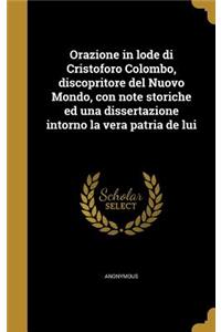 Orazione in lode di Cristoforo Colombo, discopritore del Nuovo Mondo, con note storiche ed una dissertazione intorno la vera patria de lui