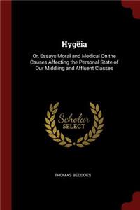 Hygëia: Or, Essays Moral and Medical on the Causes Affecting the Personal State of Our Middling and Affluent Classes