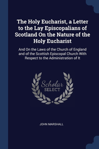 The Holy Eucharist, a Letter to the Lay Episcopalians of Scotland On the Nature of the Holy Eucharist