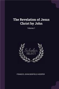 The Revelation of Jesus Christ by John; Volume 1