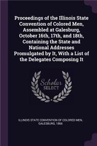 Proceedings of the Illinois State Convention of Colored Men, Assembled at Galesburg, October 16th, 17th, and 18th, Containing the State and National Addresses Promulgated by It, With a List of the Delegates Composing It