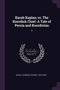 Karah Kaplan; or, The Koordish Chief. A Tale of Persia and Koordistan