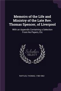 Memoirs of the Life and Ministry of the Late Rev. Thomas Spencer, of Liverpool